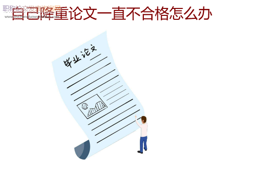 自己降重論文一直不合格怎么辦