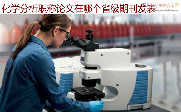 化學(xué)分析職稱論文在哪個(gè)省級(jí)期刊發(fā)表